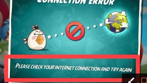CONNECTION ERROR PLEASE CHECK YOUR INTERNET CONNECTION AND TRY AGAINW in Angry Birds 2