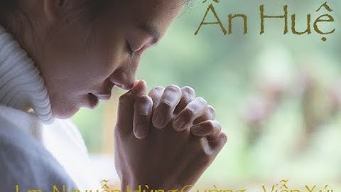 Ân Huệ (Lm. Nguyễn Hùng Cường - Viễn Xứ)