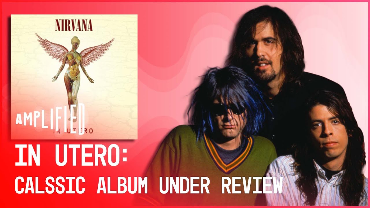 In Utero: Nirvana’s Response To "Selling Out" | Classic Album Under Review | Amplified