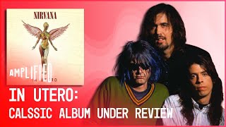 In Utero: Nirvana’s Response To "Selling Out" | Classic Album Under Review | Amplified