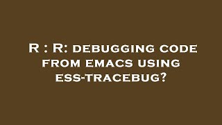 R : R: debugging code from emacs using ess-tracebug
