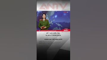 Kết thúc điều tra vụ án liên quan đến Lê Trung Khoa cùng đồng phạm #antv #shorts #letrungkhoa