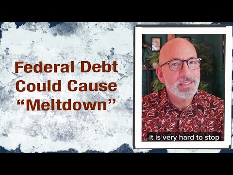 Federal Debt could cause “Meltdown”