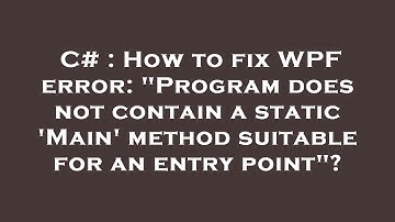 C# : How to fix WPF error: "Program does not contain a static 