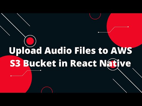 Upload Audio Files to AWS S3 Bucket in React Native