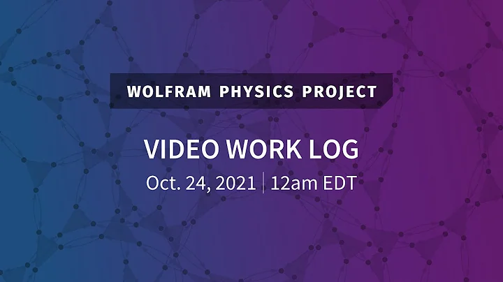 Wolfram Physics Project: Video Work Log Sunday, Oct. 24, 2021