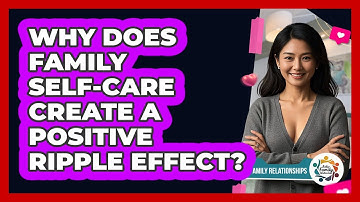 Why Does Family Self-care Create A Positive Ripple Effect? - Better Family Relationships
