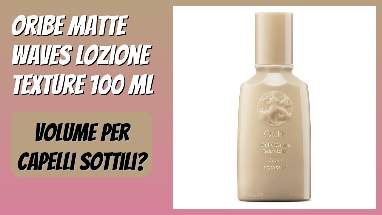 RECENSIONE (2025) : Oribe Matte Waves Lozione Texture 100 ml. DETTAGLI