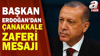 Başkan Erdoğan: Çanakkale Ruhunun Bugün De Dipdiri Olduğunu Görmek En Büyük Güvencemizdir / A Haber