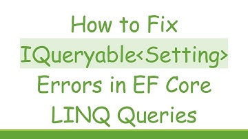 How to Fix IQueryable Setting  Errors in EF Core LINQ Queries