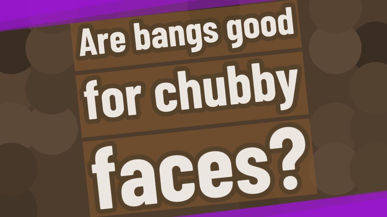 Are Bangs Good For Chubby Faces YouTube are-bangs-good-for-chubby-faces-youtube