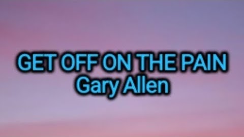 Gary Allen - Get Off On The Pain (Lyrics)