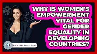 Why Is Women's Empowerment Vital For Gender Equality In Developing Countries?