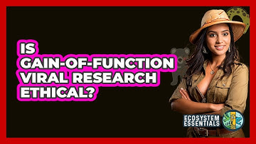 Is Gain-of-function Viral Research Ethical? - Ecosystem Essentials