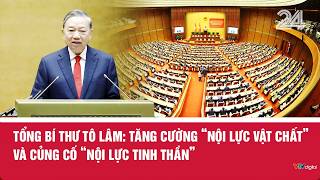 Tổng Bí thư Tô Lâm: Tăng cường 'nội lực vật chất' và củng cố 'nội lực tinh thần'  | VTV24 News