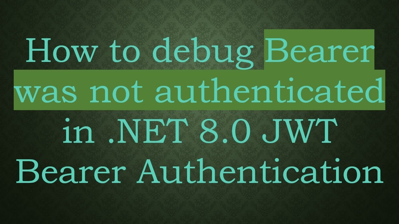How to debug Bearer was not authenticated in .NET 8.0 JWT Bearer Authentication