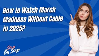 How to Watch March Madness Without Cable in 2025 ? - Step by Step