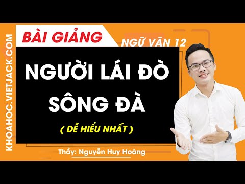 Người lái đò sông Đà - Ngữ Văn 12 - Thầy Nguyễn Huy Hoàng (DỄ HIỂU NHẤT)