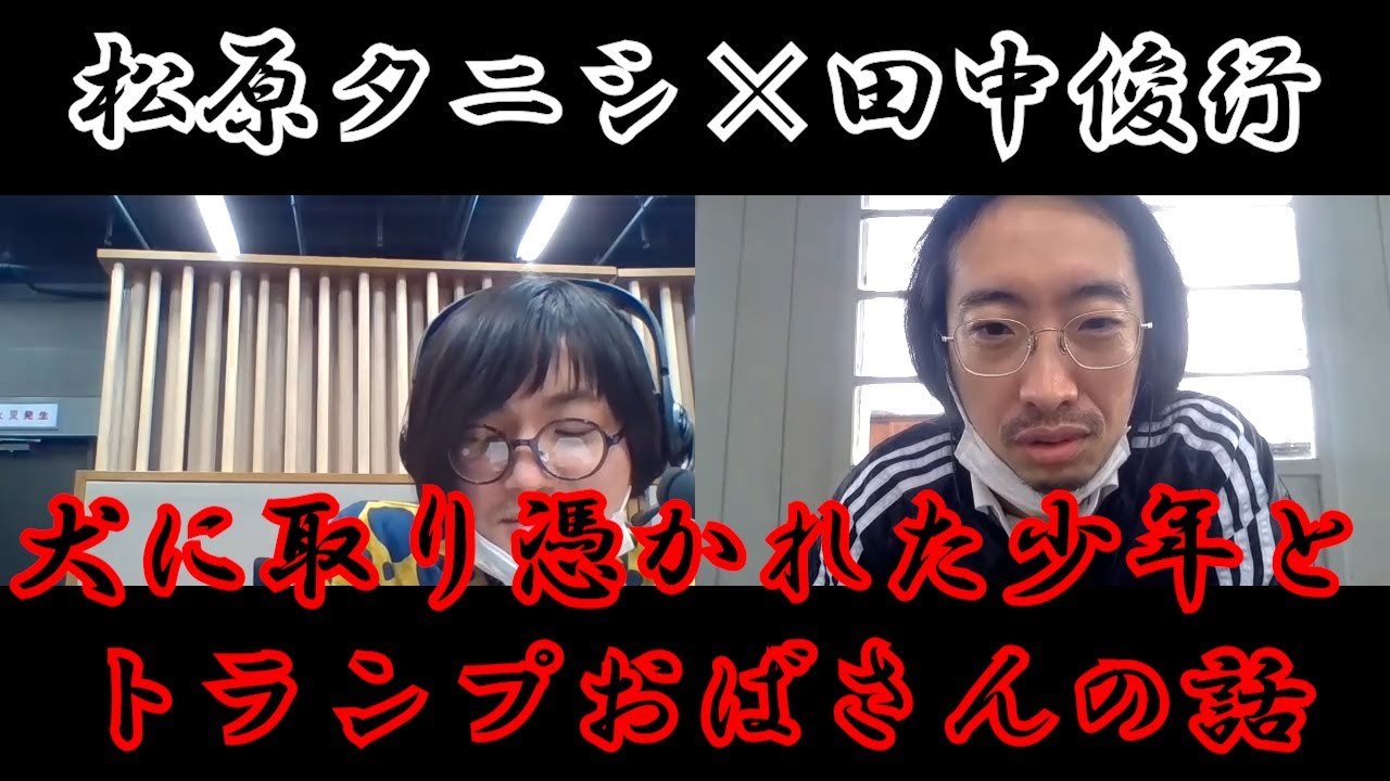 オカルトコレクター田中俊行が少年時代の霊体験を語る。犬に取り憑かれた田中少年とトランプおばさんの戦い！？母はゾンビと稲川淳二フリークだった！？怪談師が引退するパターン！？【松原タニシの恐味津々】＃４９