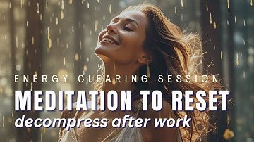 Reset: Decompress Your Mind and Body | Unwind After Work Meditation #energyclearing