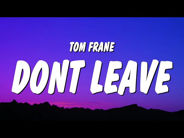 Tom Frane - Don't Leave (Lyrics) oh baby baby just stay here never wanted you to disappear class=