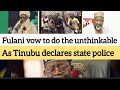 North Fulanis Threatens Mass Resignation As Tinubu Declares State Police Plans