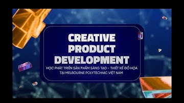 [TVC] Ngành Phát triển sản phẩm sáng tạo tại Melbourne Polytechnic Việt Nam