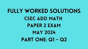 CXC ADDITIONAL MATHEMATICS MAY 2024 Exam: Fully Worked Solutions (Part 1) Q1 - Q2:    Adobe Math Lab