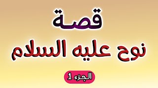 قصة نوح عليه السلام الجزء الأول | قصص الأنبياء الطوفان |نبي الله نوح | قصص قبل النوم