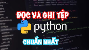 Python căn bản: cách đọc và ghi tệp trong python tương đối chuẩn nhất