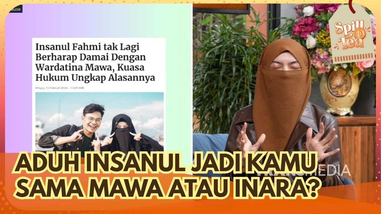 ADUH Insanul Jadi Kamu Sama Mawa atau Inara - SPILL D TEA (22/2/26) P1