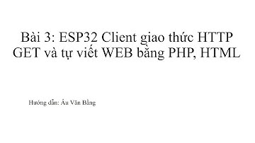 Buổi 4/5: ESP32 Client giao thức HTTP GET và tự viết WEB bằng PHP, HTML