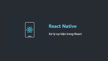 [Học React Native Project Based 2021] Bài 11: Xử lý sự kiện trong React