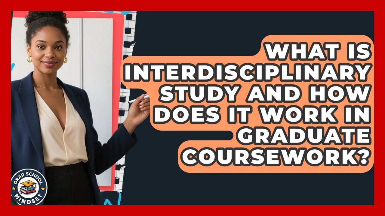 What Is Interdisciplinary Study And How Does It Work In Graduate Coursework? - Grad School Mindset