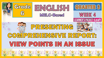 ENGLISH 6 QUARTER 3 WEEK 4 | PRESENTING COMPREHENSIVE REPORT: VIEWPOINTS IN AN ISSUE | MELC-BASED