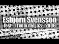 Capture de la vidéo Esbjörn Svensson Trio - Festival &Quot;Il Volo Del Jazz&Quot; Teatro Zancanaro, Sacile, 2006 [Radio Broadcast]