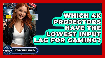 Which 4K Projectors Have The Lowest Input Lag For Gaming? - NextGen Viewing and Audio