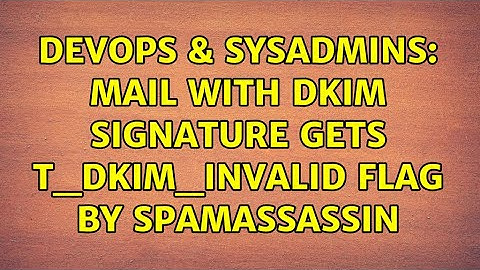 DevOps & SysAdmins: Mail with DKIM Signature gets T_DKIM_INVALID flag by SpamAssassin
