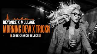 MORNING DEW X TRICKN' | BEYONCE X MULLAGE |  (Loose Cannon Selects Mash Up)