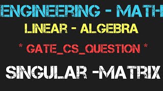 INTRODUCTION OF  SINGULAR - MATRIX (LINEAR-ALGEBRA)&PROPERTIES ,ENGINEERING MATH,COMPUTER SCIENCE