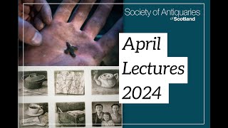 April Lectures 2024 | Society of Antiquaries of Scotland