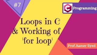 #7 Loops in C and Working of 'for loop'