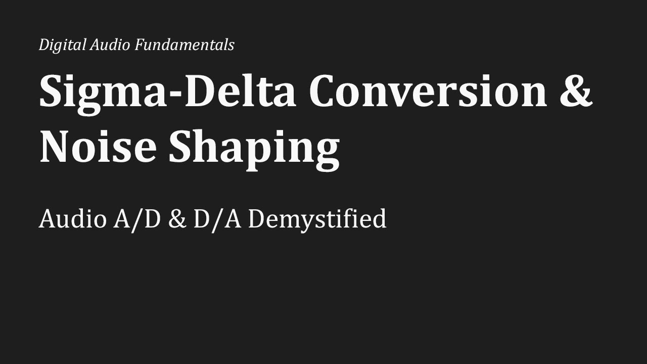 Sigma Delta Conversion & Noise Shaping Explained: Audio A/D & D/A Demystified
