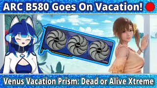 Arc B580 goes on Vacation! : Venus Vacation Prism: Dead or Alive Xtreme Benchmark