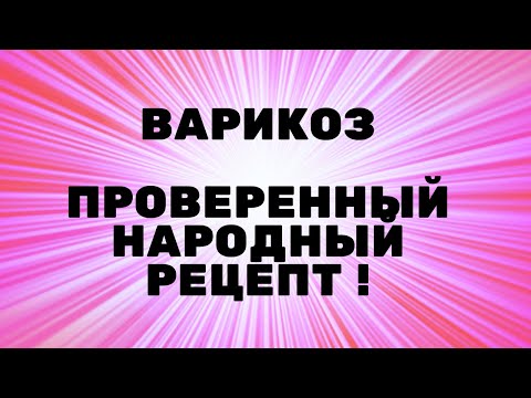 ПОМОЩЬ ПРИ ВАРИКОЗЕ НАРОДНЫЕ РЕЦЕПТЫ !