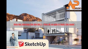 Khóa Học Sketchup Căn Bản - Bài 2 - Phím Tắt Và Quản Lý Thuộc Tính Model Trong Sketchup