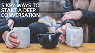 How to start a deep conversation - 5 Key Tips!