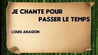 Je chante pour passer le temps - Louis Aragon