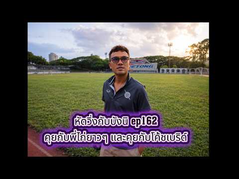 หัดวิ่งกับบังนิ ep162 คุยกับพี่ไก่ยาวๆ และคุยกับโค้ชเบริด์