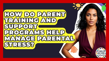 How Do Parent Training And Support Programs Help Manage Parental Stress? - Child Welfare Network